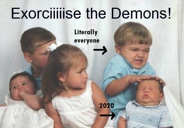 exorcise the demons meme - Exorciiiiise the Demons! Literally everyone 2020
