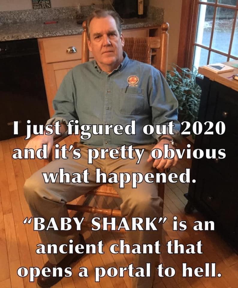 photo caption - Grow Havefun I just figured out 2020 and it's pretty obvious what happened. "Baby Shark" is an ancient chant that opens a portal to hell.
