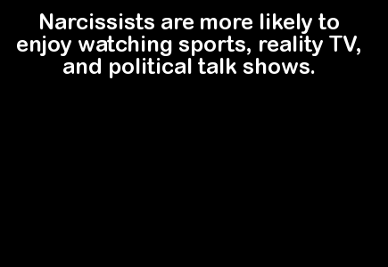 light - Narcissists are more ly to enjoy watching sports, reality Tv, and political talk shows.