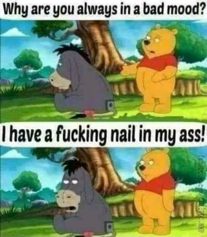 have a nail in my anus - Why are you always in a bad mood? I have a fucking nail in my ass! asetit. Nmp