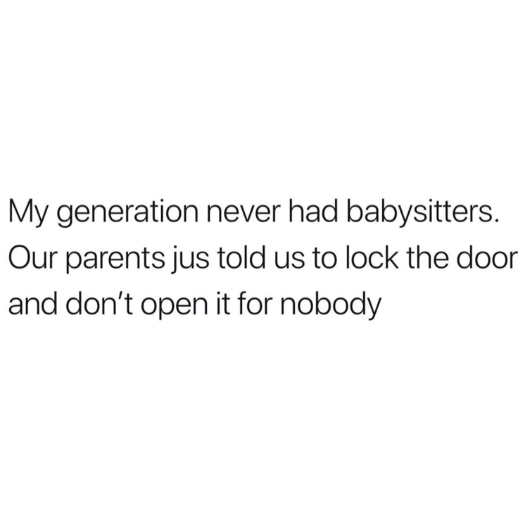 hope you find someone who speaks your language so you don t have to spend a lifetime translating your spirit - My generation never had babysitters. Our parents jus told us to lock the door and don't open it for nobody