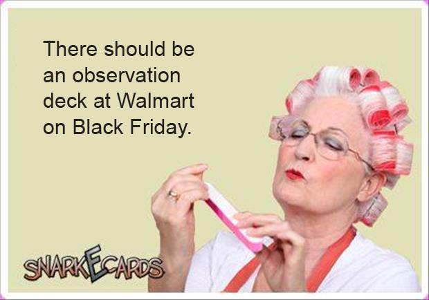 funny filter quotes - There should be an observation deck at Walmart on Black Friday. Snarkecards