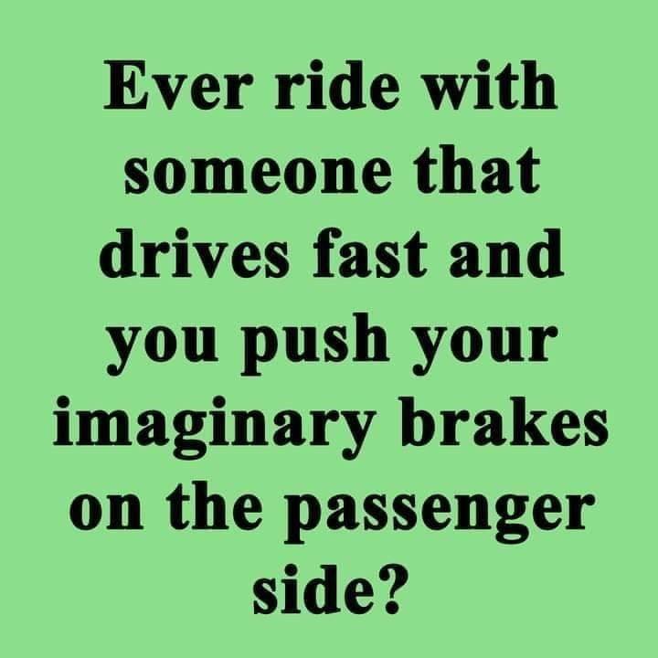 handwriting - Ever ride with someone that drives fast and you push your imaginary brakes on the passenger side?