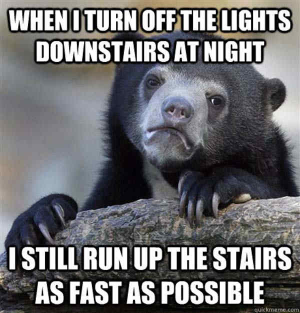 elderly parents meme - When I Turn Off The Lights Downstairs At Night I Still Run Up The Stairs As Fast As Possible quiclememe.com