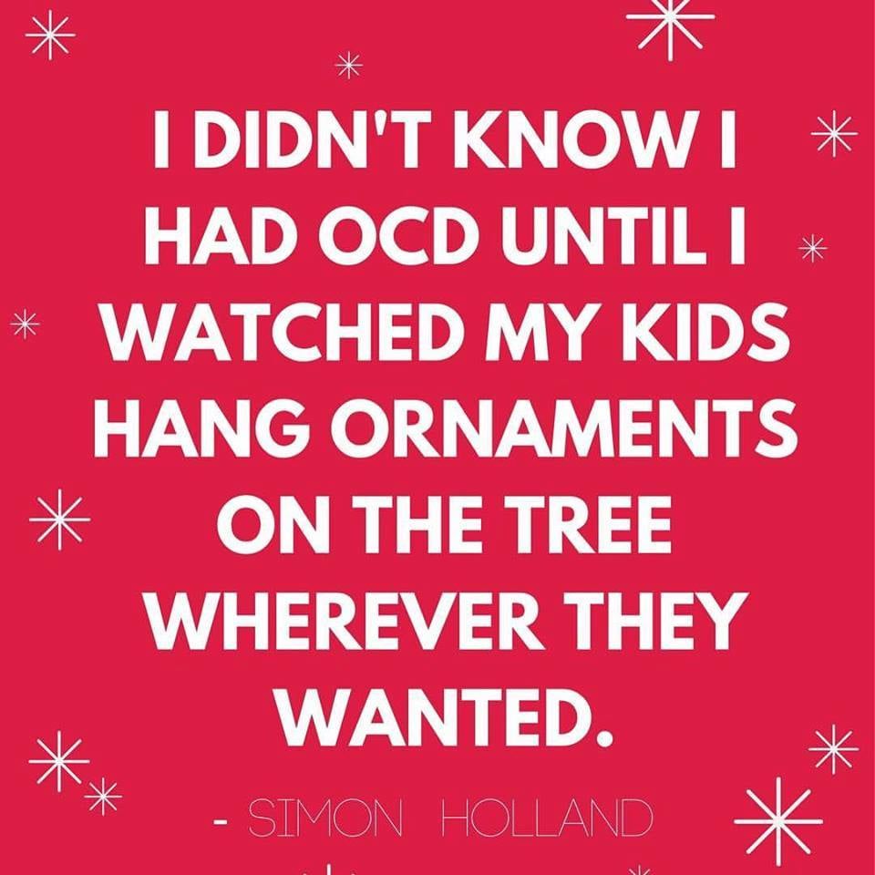 christmas - I Didn'T Knowi Had Ocd Until Watched My Kids Hang Ornaments On The Tree Wherever They Wanted. Simon Holland