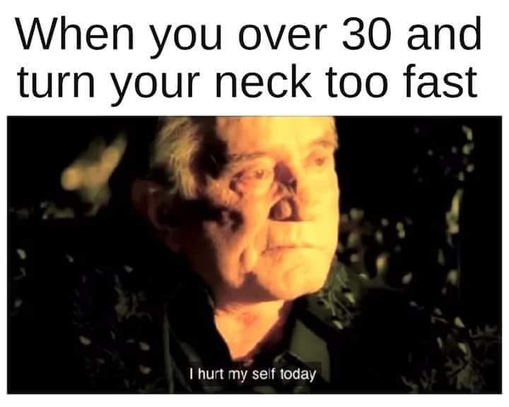 hurt myself today meme over 30 - When you over 30 and turn your neck too fast I hurt my self today