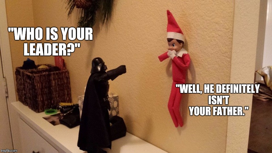 elf on the shelf memes funny - "Who Is Your Leader?" "Well, He Definitely Isnt Your Father." imgflip.com