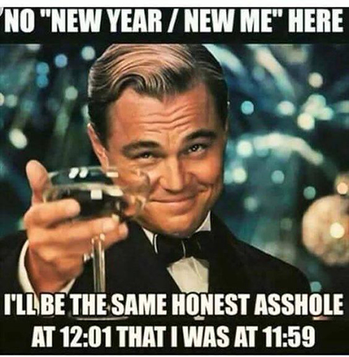 funny new years meme - No "New Year New Me" Here I'Ll Be The Same Honest Asshole At That I Was At