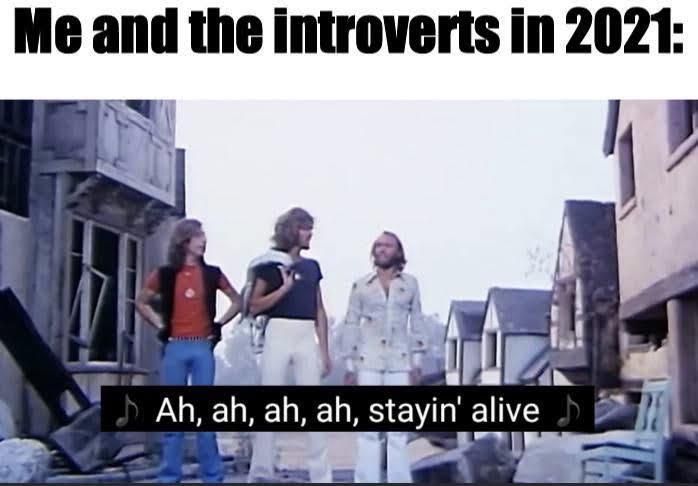 stayin alive meme - Me and the introverts in 2021 Ah, ah, ah, ah, stayin' alive