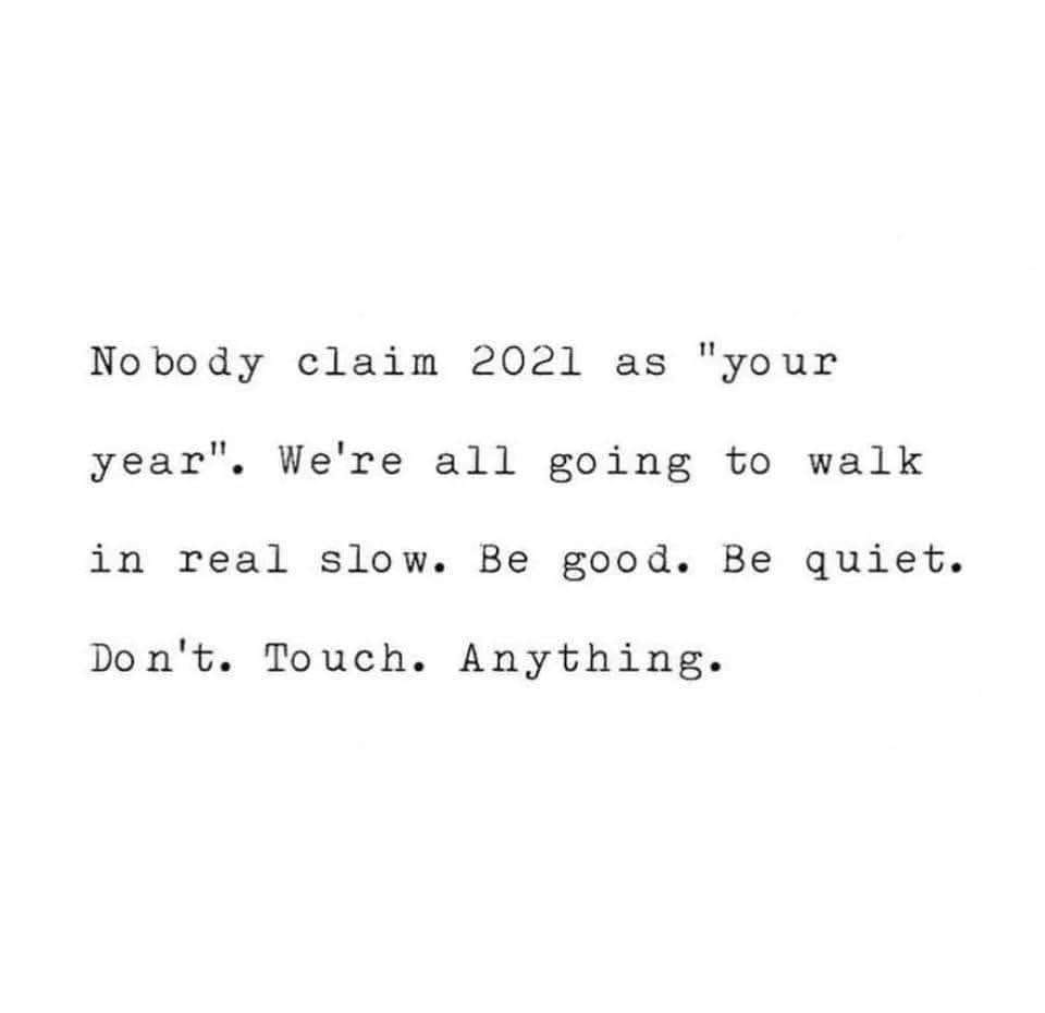 number - No body claim 2021 as "your year". We're all going to walk in real slow. Be good. Be quiet. Don't. Touch. Anything.