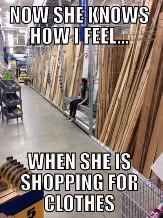 home depot date meme - Da. Now She Knows How I Feel. When She Is Shopping For Clothes