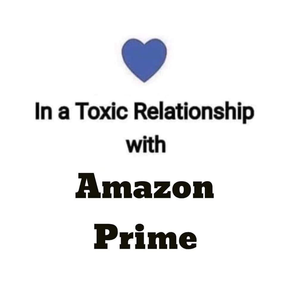 toxic relationship with amazon prime meme - In a Toxic Relationship with Amazon Prime