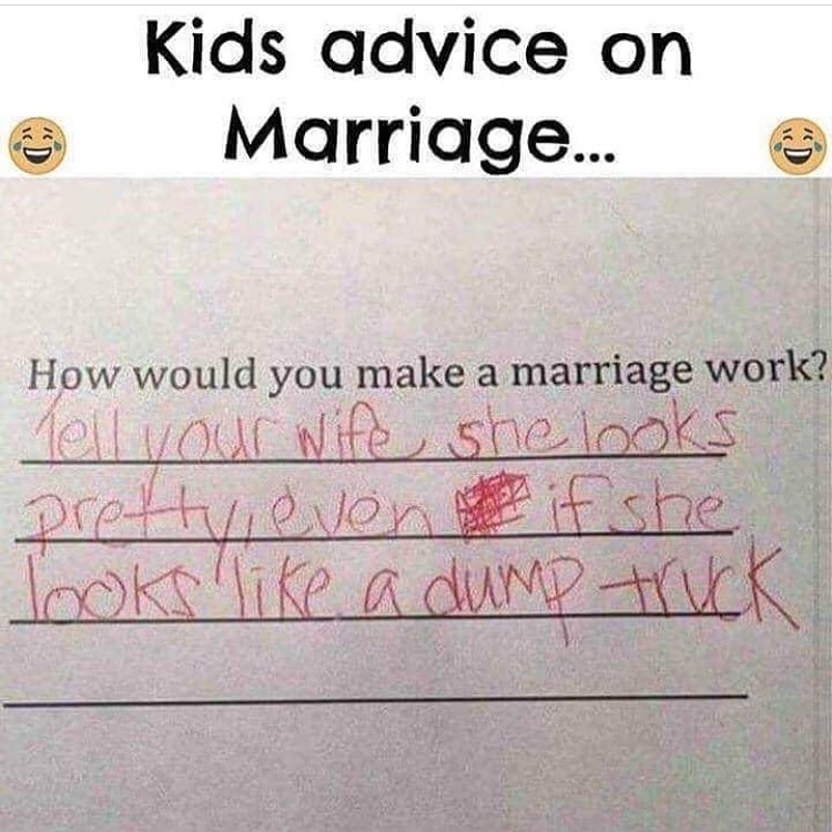 handwriting - Kids advice on Marriage... C How would you make a marriage work? Tell your wife she looks prettyevon if she looks a dump truck