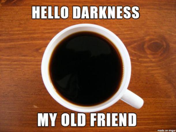 national coffee day meme - Hello Darkness O My Old Friend made on Imgur