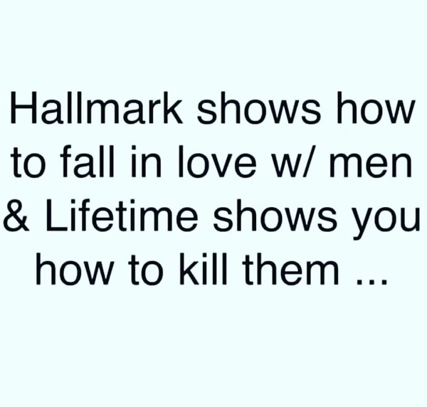 t shirt - Hallmark shows how to fall in love w men & Lifetime shows you how to kill them ...