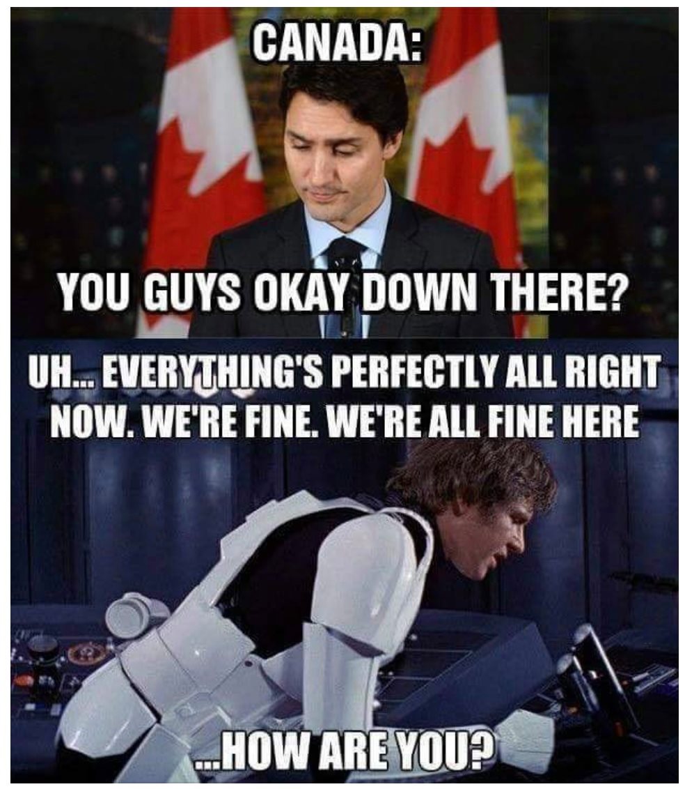 canada you ok down there - Canada You Guys Okay Down There? Uh... Everything'S Perfectly All Right Now. We'Re Fine. We'Re All Fine Here ...How Are You?