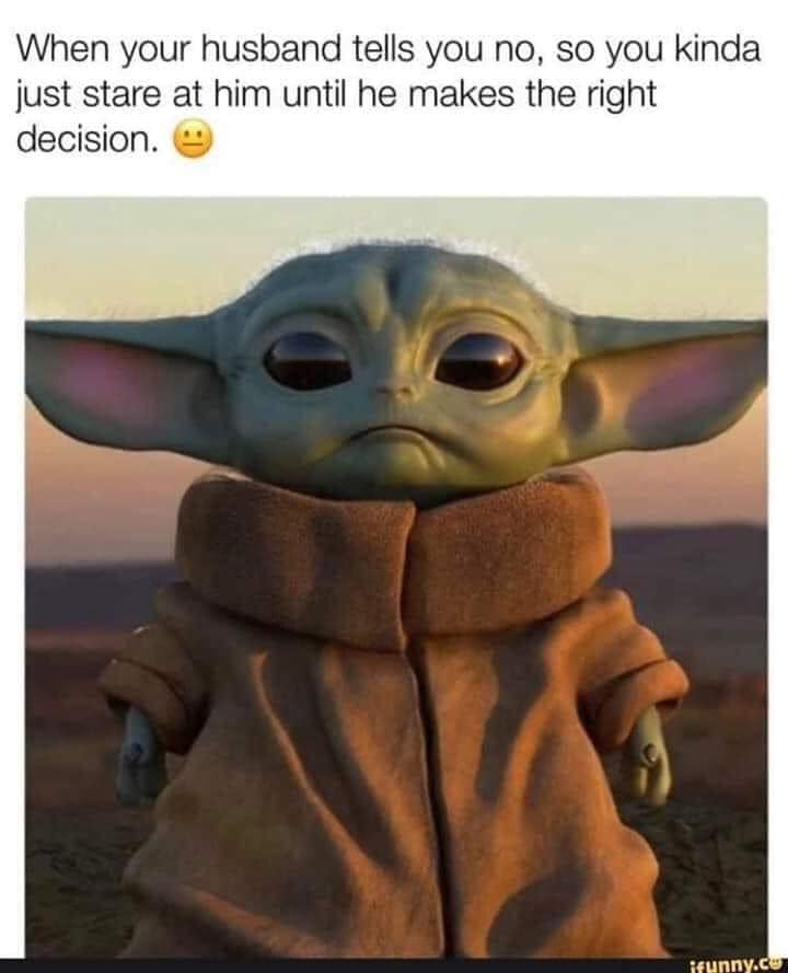 mandalorian baby yoda - When your husband tells you no, so you kinda just stare at him until he makes the right decision. ifunny.cu
