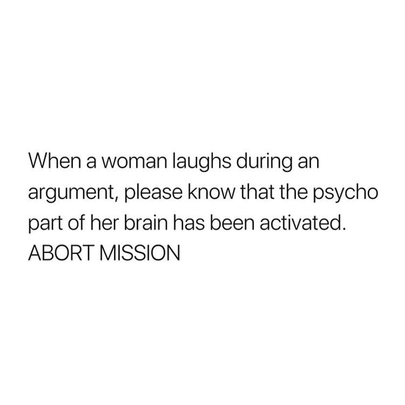 quotes about strong woman - When a woman laughs during an argument, please know that the psycho part of her brain has been activated. Abort Mission