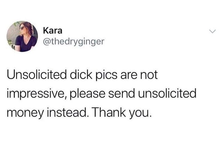 day 329 without sex - Kara Unsolicited dick pics are not impressive, please send unsolicited money instead. Thank you.