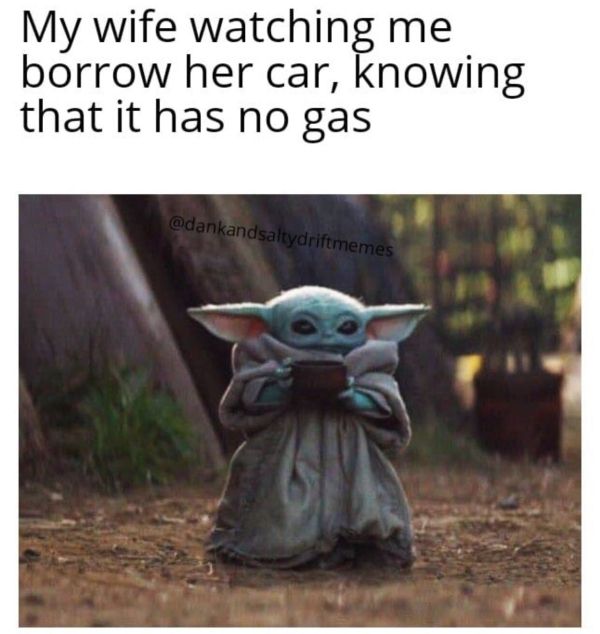 random funny memes - My wife watching me borrow her car, knowing that it has no gas