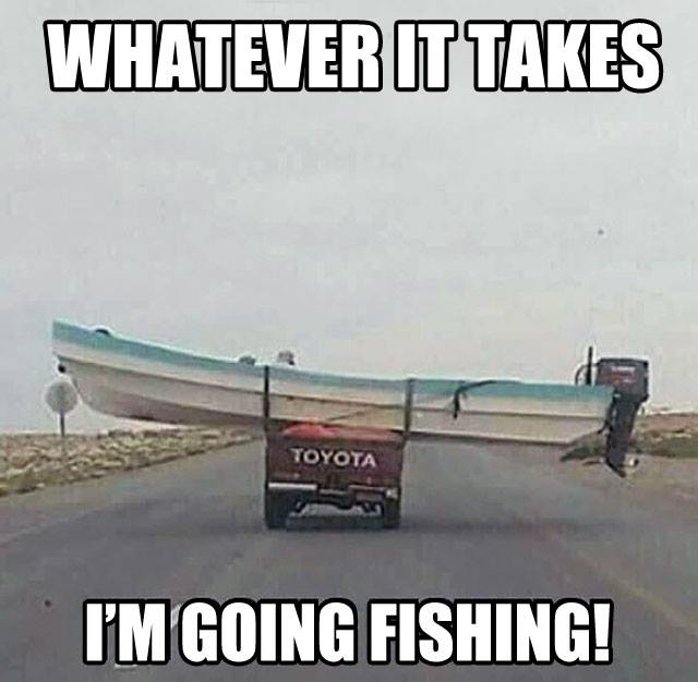 whatever it takes i m going fishing - Whatever It Takes Toyota I'M Going Fishing!