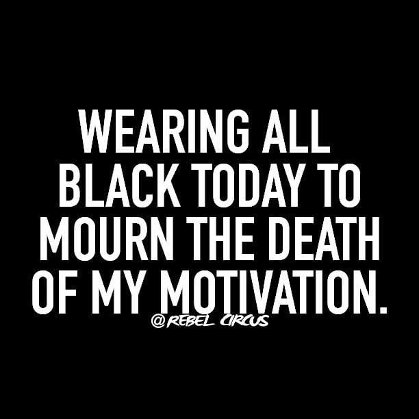 graphics - Wearing All Black Today To Mourn The Death Of My Motivation. Oras