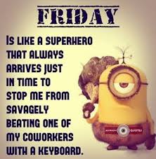 minions friday quotes - Friday Is A Superhero That Always Arrives Just In Time To Stop Me From Savagely Beating One Of My Coworkers With A Keyboard. Tu