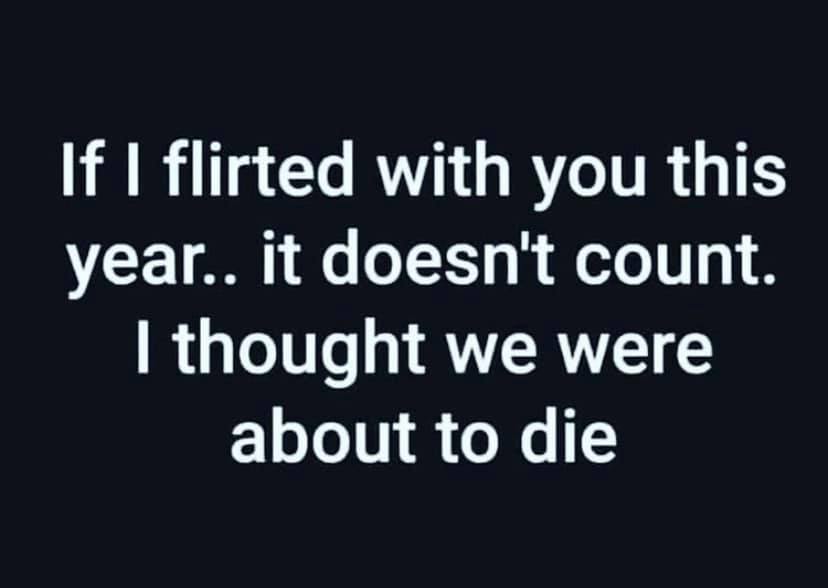 sign - If I flirted with you this year.. it doesn't count. I thought we were about to die