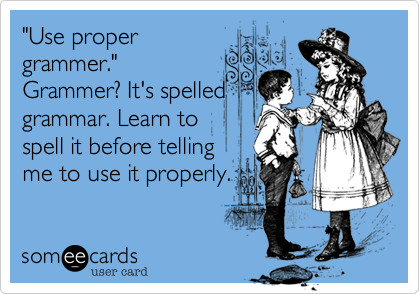 check your facts before you post - "Use proper Ko grammer." Grammer? It's spelled grammar. Learn to spell it before telling me to use it properly. 113 somee cards user card