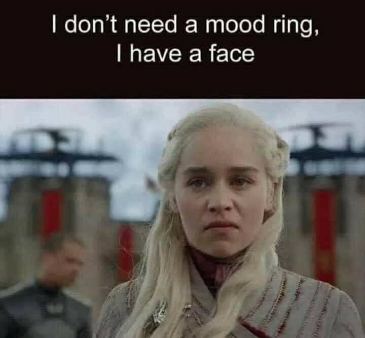 game of thrones fan - I don't need a mood ring, I have a face