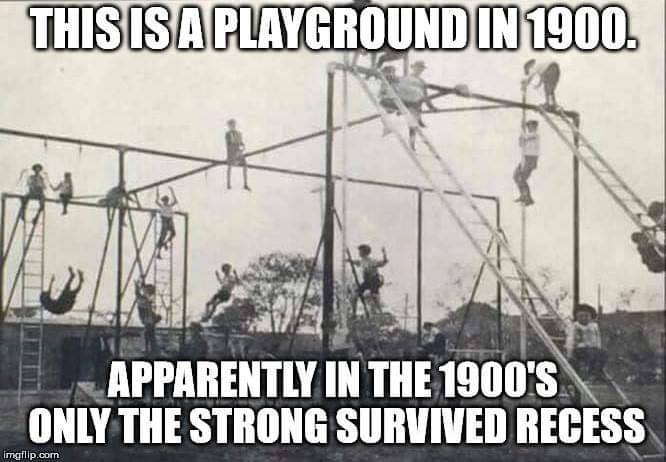 school playground meme - This Is A Playground In 1900. Am Apparently In The 1900'S Only The Strong Survived Recess Imgflip.com