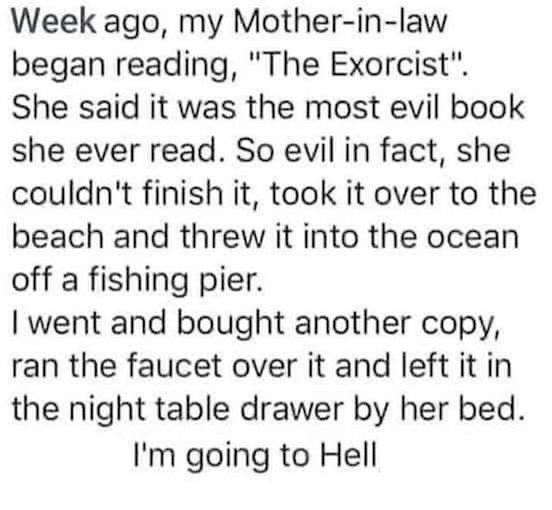 handwriting - Week ago, my Motherinlaw began reading, "The Exorcist". She said it was the most evil book she ever read. So evil in fact, she couldn't finish it, took it over to the beach and threw it into the ocean off a fishing pier. I went and bought an
