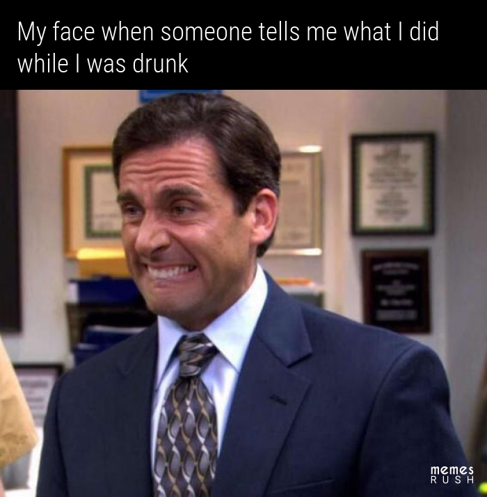 michael scott embarrassed - My face when someone tells me what I did while I was drunk memes Rush