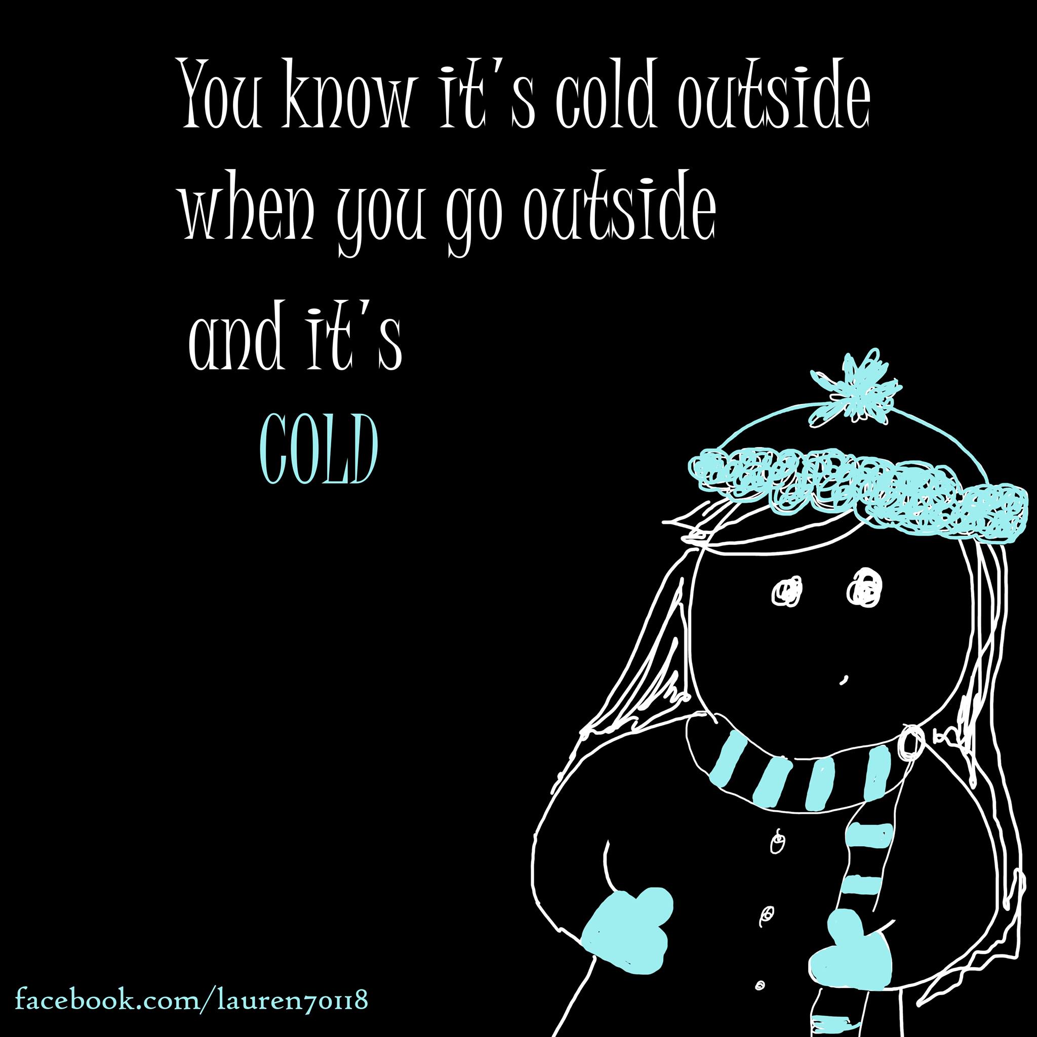 cartoon - You know it's cold outside when you go outside and it's Cold facebook.comlauren70118