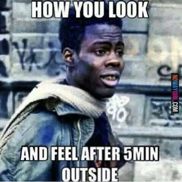 cold weather memes - How You Look Nowaygirl.Com 40 And Feel After 5MIN Outside