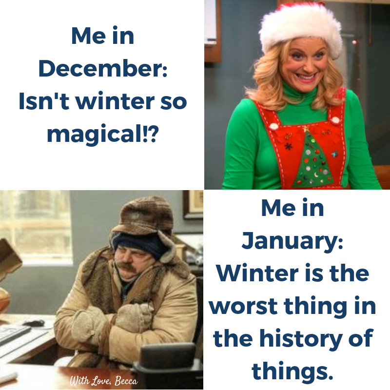 funny cold weather memes - Me in December Isn't winter so magical!? Me in January Winter is the worst thing in the history of things. With Love Becca