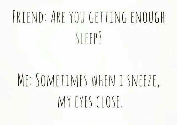 mom no sleep meme - Friend Are You Getting Enough Sleep? Me Sometimes When I Sneeze, My Eyes Close.