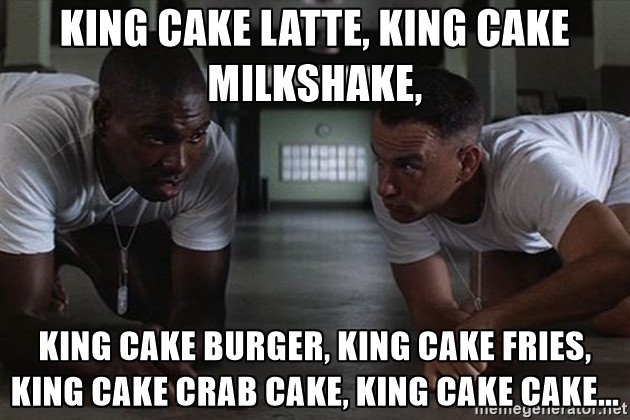 forrest gump bubba lean on me - King Cake Latte, King Cake Milkshake, King Cake Burger, King Cake Fries, King Cake Crab Cake, King Cake Cake.... Hemeyenler aloillet