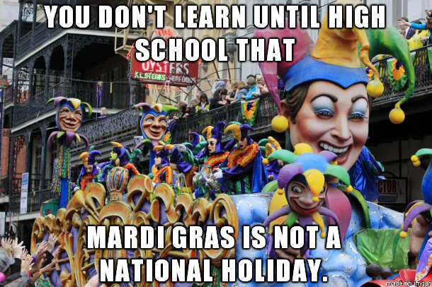mardi gras - In You Don'T Learn Until High School That Usters LlsterksEngods C Sctur Mardi Gras Is Not A National Holiday. made on lugur