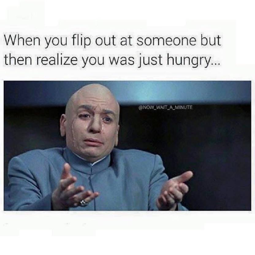 funny spiritual meme - When you flip out at someone but then realize you was just hungry...