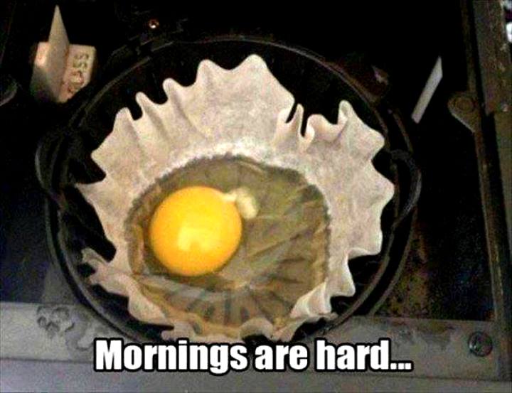 rough morning meme - Mornings are hard...