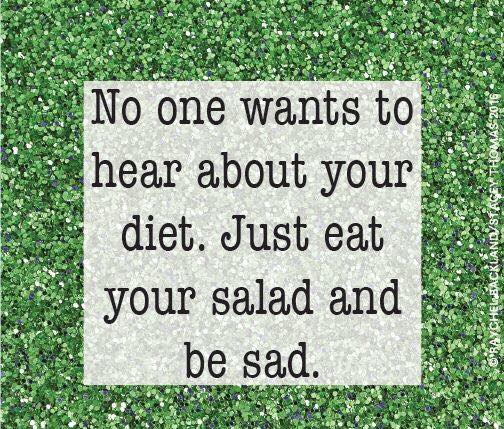 grass - No one wants to hear about your diet. Just eat your salad and be sad.