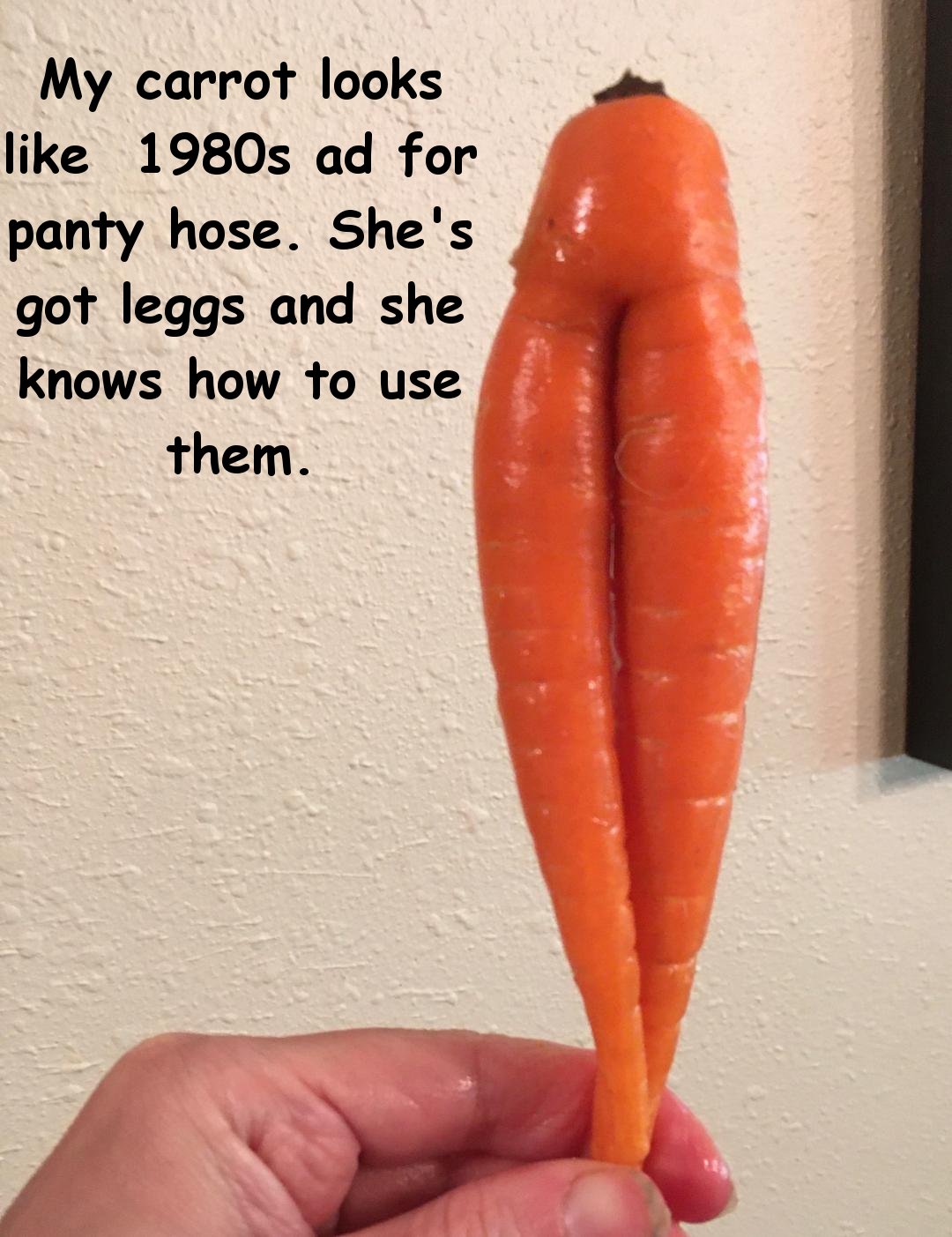 orange - My carrot looks 1980s ad for panty hose. She's got leggs and she knows how to use them.