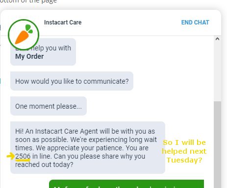 web page - Pas Instacart Care End Chat help you with My Order How would you to communicate? One moment please. Hi! An Instacart Care Agent will be with you as soon as possible. We're experiencing long wait so I will be times. We appreciate your patience. 