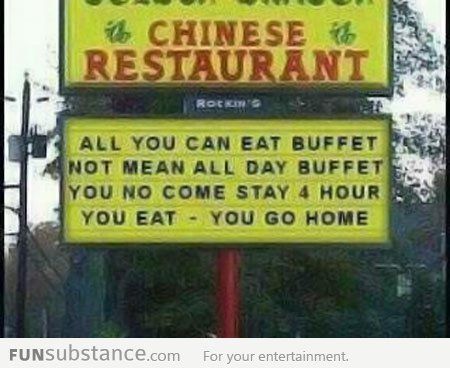 funny chinese restaurant signs - Chinese Restaurant Rock All You Can Eat Buffet Not Mean All Day Buffet You No Come Stay 4 Hour You Eat You Go Home FUNSubstance.com For your entertainment