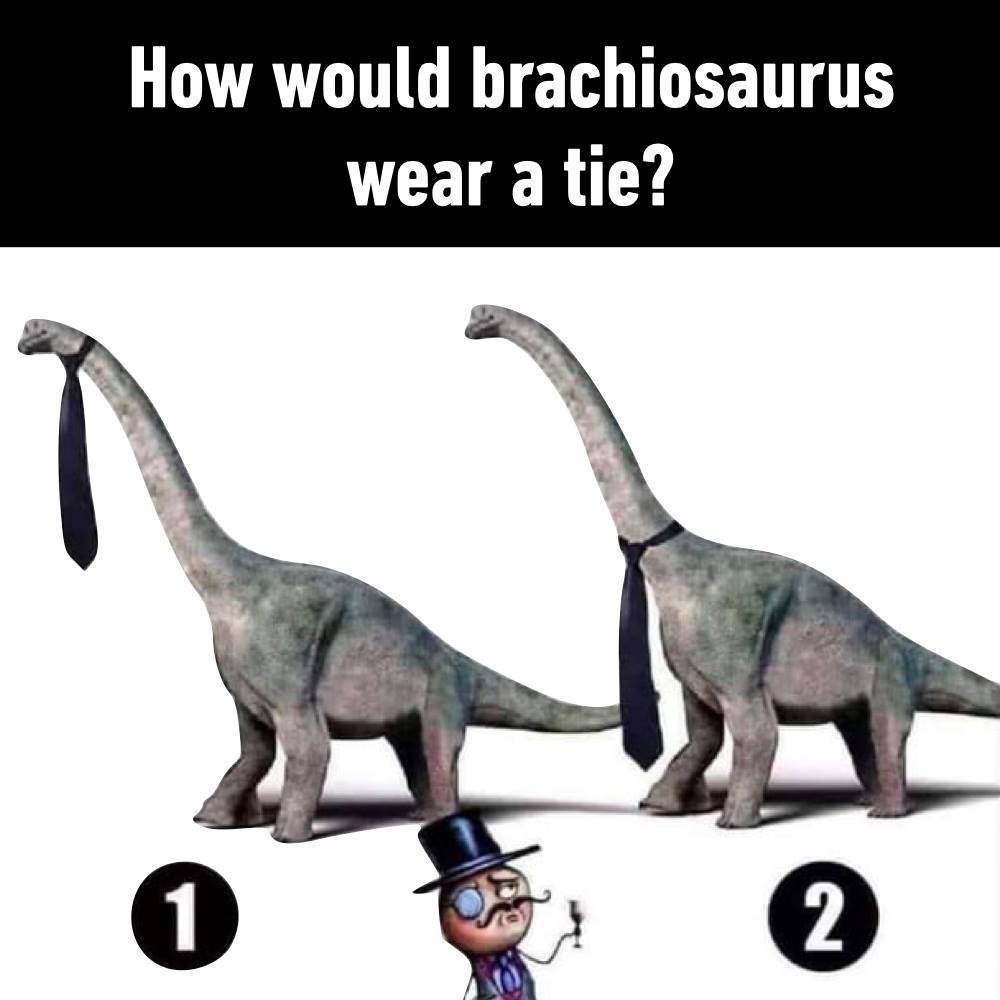 How would brachiosaurus wear a tie? 1 2
