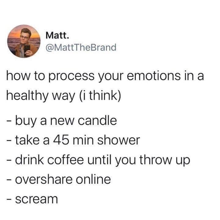 angle - Matt. how to process your emotions in a healthy way i think buy a new candle take a 45 min shower drink coffee until you throw up over online Scream