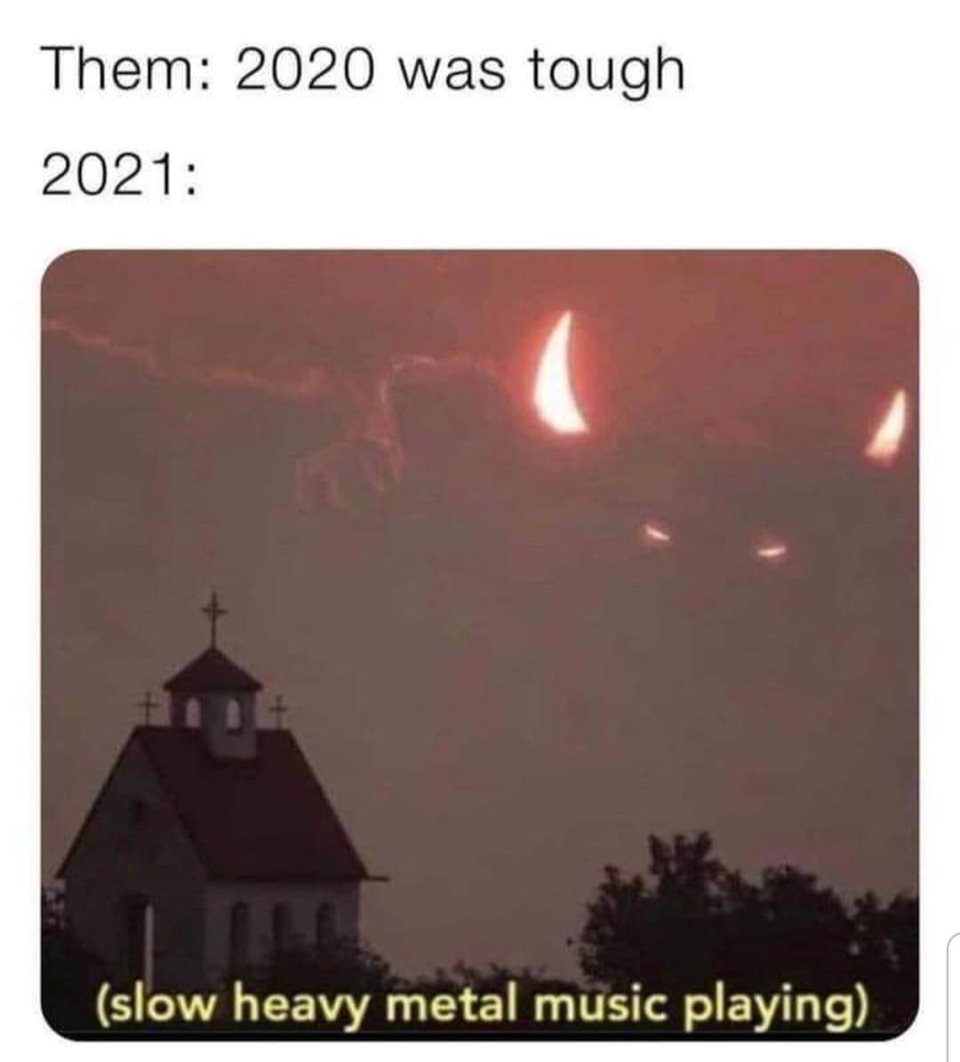 2021 heavy metal memes - Them 2020 was tough 2021 slow heavy metal music playing