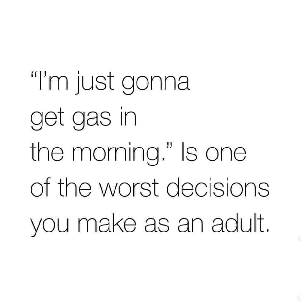 number - "I'm just gonna get gas in the morning. Is one of the worst decisions you make as an adult.