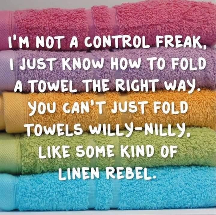 folding towels ocd - I'M Not A Control Freak. I Just Know How To Fold A Towel The Right Way. You Can'T Just Fold Towels WillyNilly. Some Kind Of Linen Rebel.